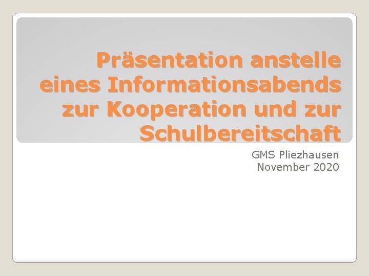 Präsentation anstelle eines Informationsabends zur Kooperation und zur Schulbereitschaft GMS Pliezhausen November 2020 