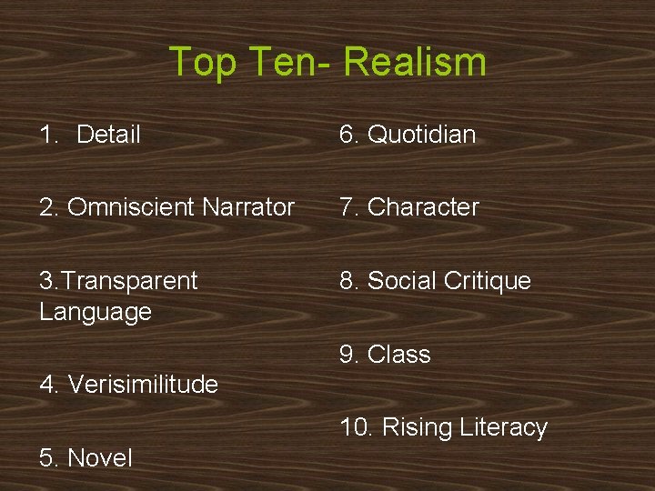 Top Ten- Realism 1. Detail 6. Quotidian 2. Omniscient Narrator 7. Character 3. Transparent