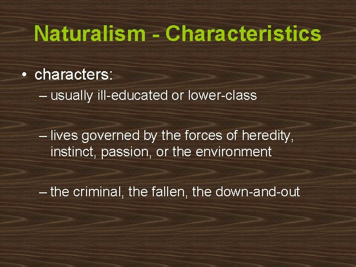 Naturalism - Characteristics • characters: – usually ill-educated or lower-class – lives governed by