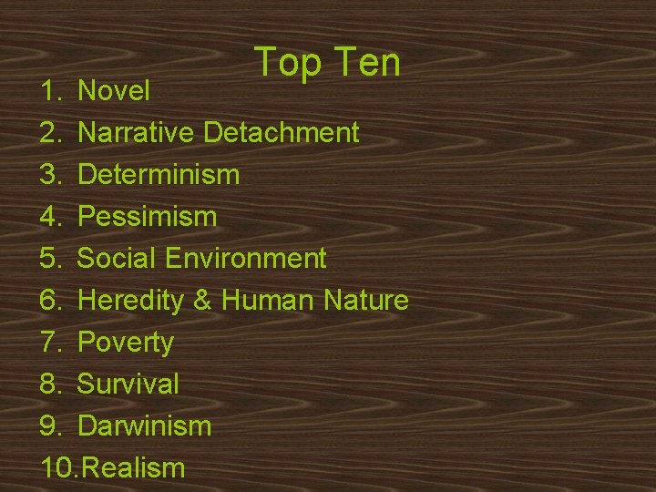 Top Ten 1. Novel 2. Narrative Detachment 3. Determinism 4. Pessimism 5. Social Environment