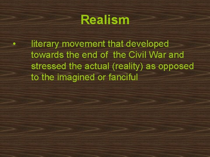 Realism • literary movement that developed towards the end of the Civil War and