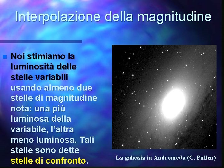 Interpolazione della magnitudine n Noi stimiamo la luminosità delle stelle variabili usando almeno due