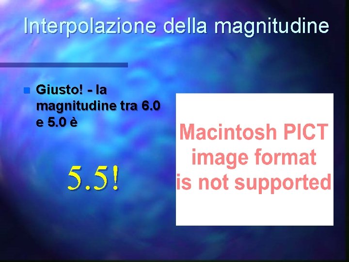 Interpolazione della magnitudine n Giusto! - la magnitudine tra 6. 0 e 5. 0