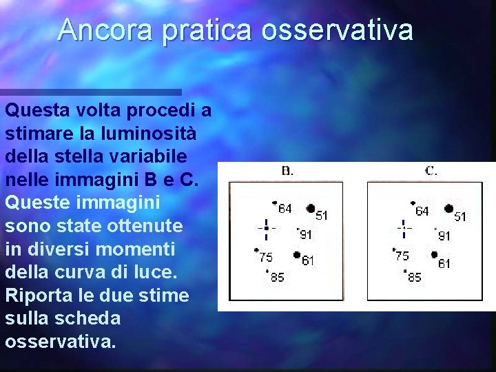 Ancora pratica osservativa Questa volta procedi a stimare la luminosità della stella variabile nelle