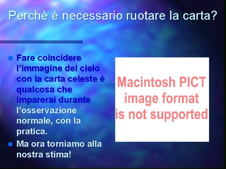 Perchè è necessario ruotare la carta? n n Fare coincidere l’immagine del cielo con