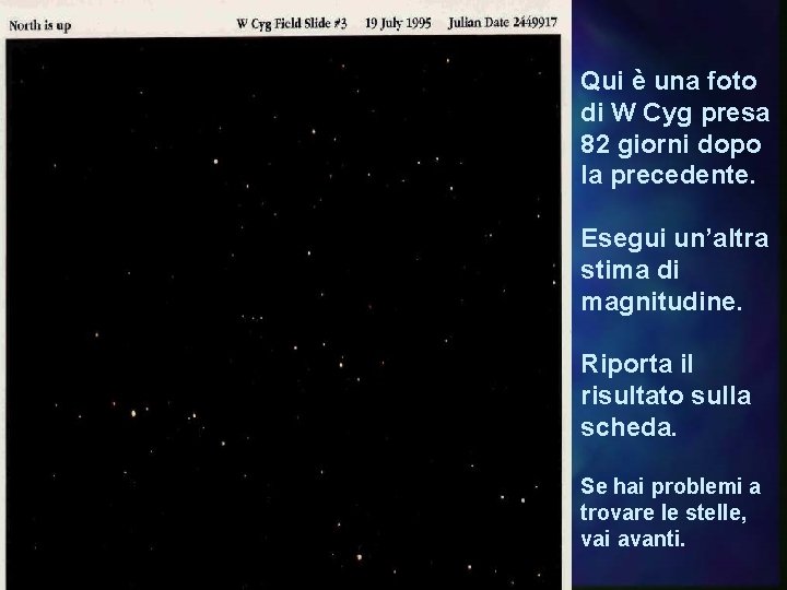 Qui è una foto di W Cyg presa 82 giorni dopo la precedente. Esegui