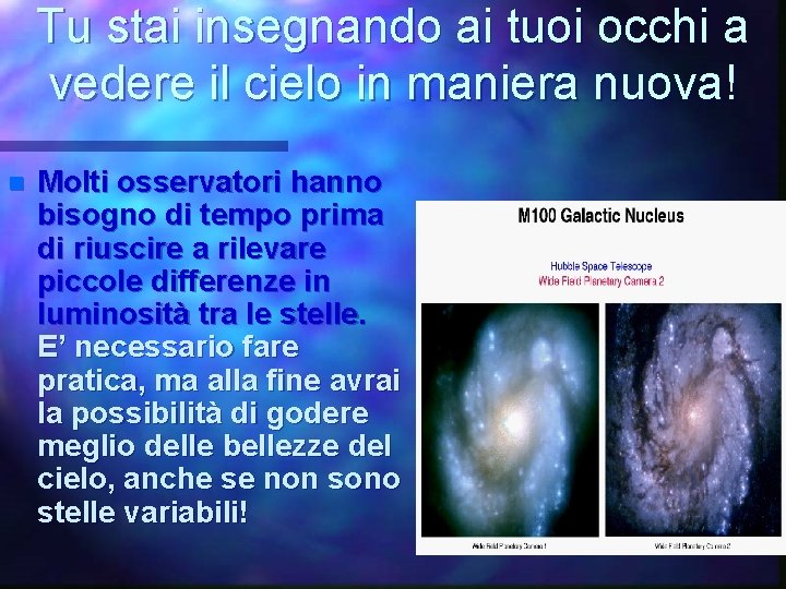 Tu stai insegnando ai tuoi occhi a vedere il cielo in maniera nuova! n