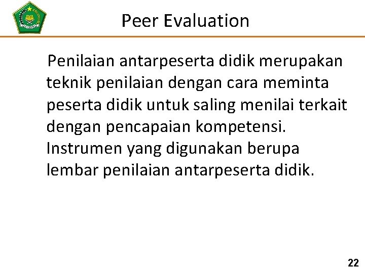 Peer Evaluation Penilaian antarpeserta didik merupakan teknik penilaian dengan cara meminta peserta didik untuk
