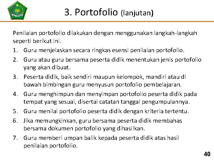 3. Portofolio (lanjutan) Penilaian portofolio dilakukan dengan menggunakan langkah-langkah seperti berikut ini. 1. Guru