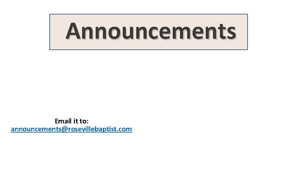 Announcements Have an announcement? Email it to: announcements@rosevillebaptist. com 