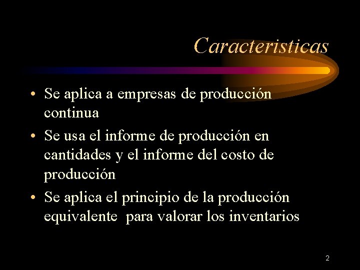 Caracteristicas • Se aplica a empresas de producción continua • Se usa el informe