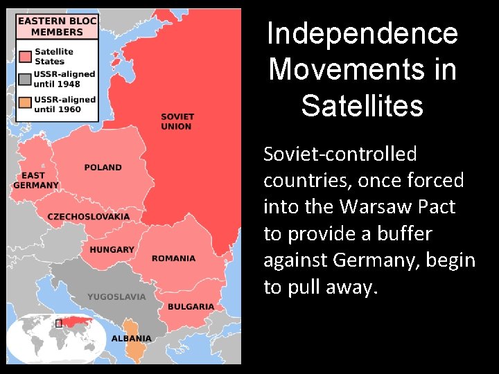 Independence Movements in Satellites Soviet-controlled countries, once forced into the Warsaw Pact to provide