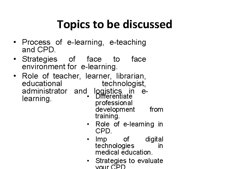 Topics to be discussed • Process of e-learning, e-teaching and CPD. • Strategies of