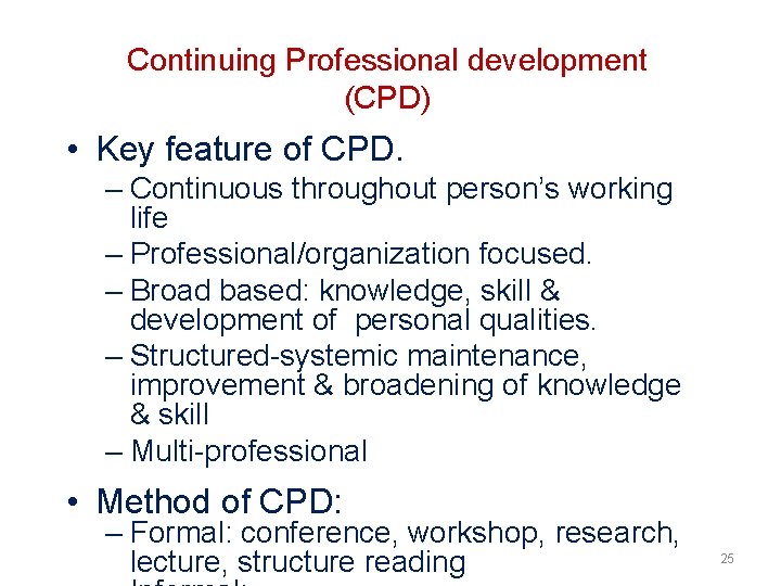 Continuing Professional development (CPD) • Key feature of CPD. – Continuous throughout person’s working