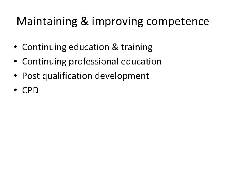 Maintaining & improving competence • • Continuing education & training Continuing professional education Post