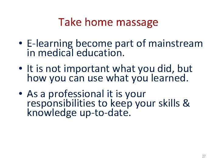 Take home massage • E-learning become part of mainstream in medical education. • It