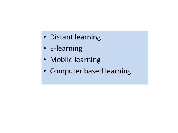  • • Distant learning E-learning Mobile learning Computer based learning 