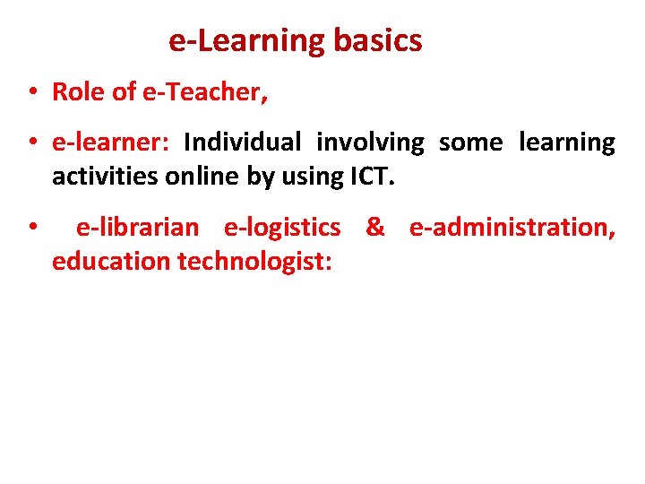 e-Learning basics • Role of e-Teacher, • e-learner: Individual involving some learning activities online