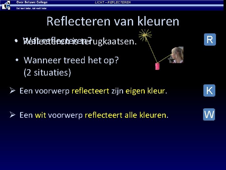 LICHT – REFLECTEREN Reflecteren van kleuren • Wat reflecteren? Reflecteren is terugkaatsen. R •