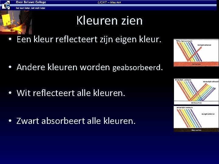 LICHT – kleuren Kleuren zien • Een kleur reflecteert zijn eigen kleur. • Andere