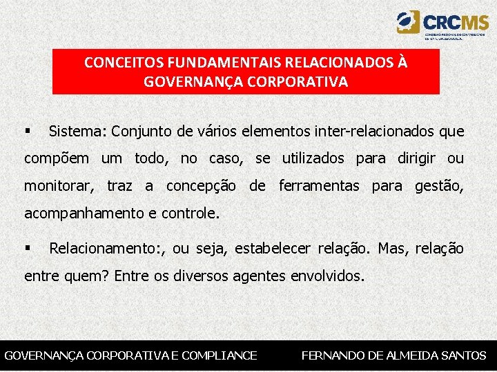 CONCEITOS FUNDAMENTAIS RELACIONADOS À GOVERNANÇA CORPORATIVA § Sistema: Conjunto de vários elementos inter-relacionados que