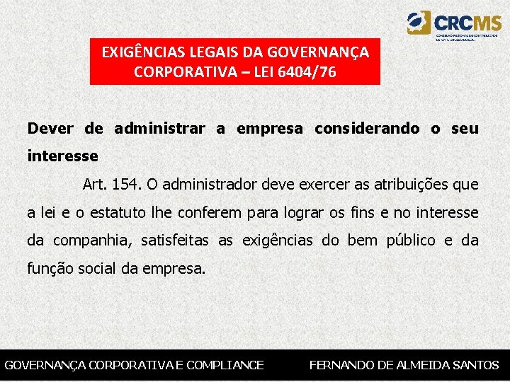 EXIGÊNCIAS LEGAIS DA GOVERNANÇA CORPORATIVA – LEI 6404/76 Dever de administrar a empresa considerando