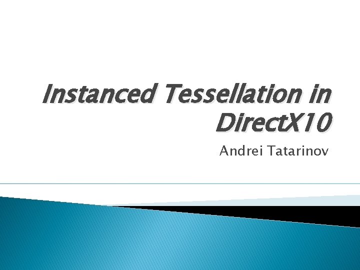 Instanced Tessellation in Direct. X 10 Andrei Tatarinov 