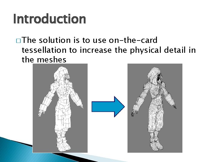 Introduction � The solution is to use on-the-card tessellation to increase the physical detail