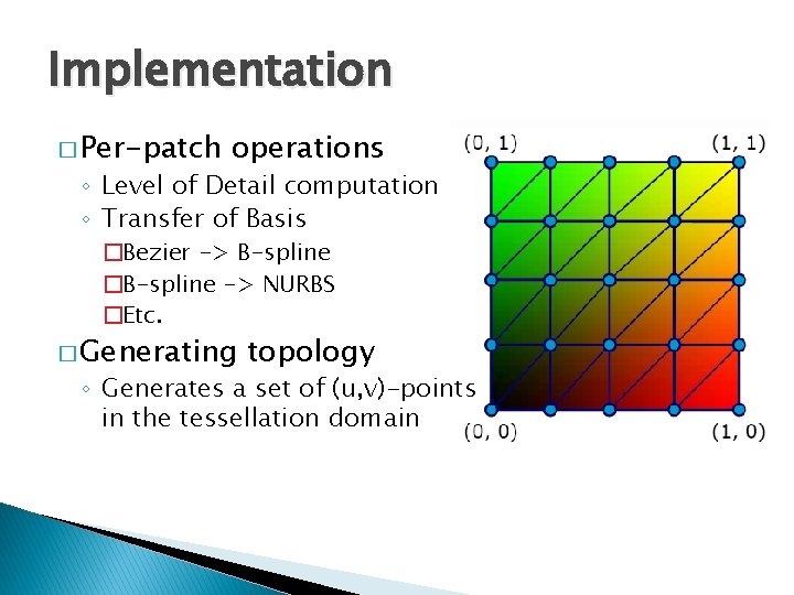 Implementation � Per-patch operations ◦ Level of Detail computation ◦ Transfer of Basis �Bezier
