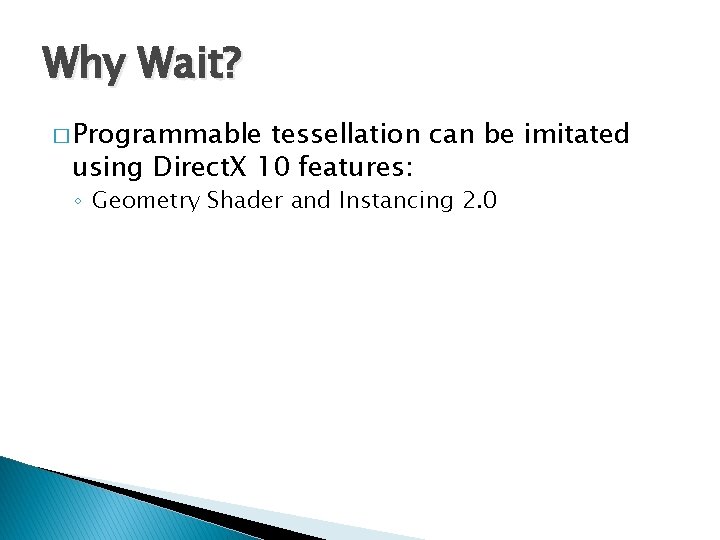 Why Wait? � Programmable tessellation can be imitated using Direct. X 10 features: ◦