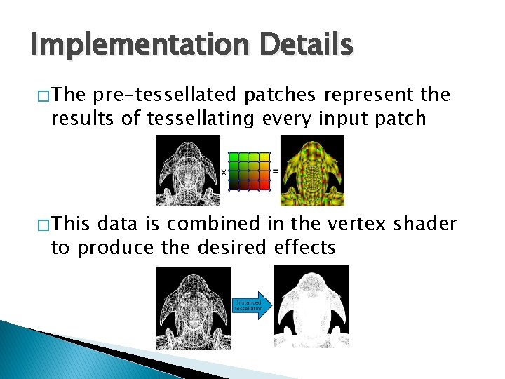 Implementation Details � The pre-tessellated patches represent the results of tessellating every input patch