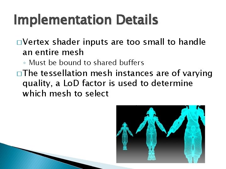 Implementation Details � Vertex shader inputs are too small to handle an entire mesh