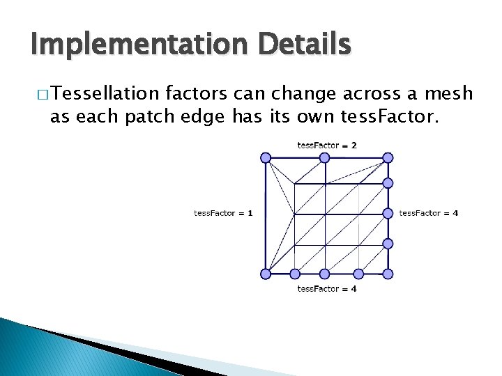 Implementation Details � Tessellation factors can change across a mesh as each patch edge