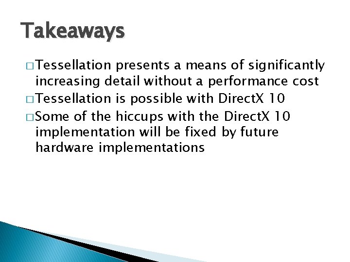 Takeaways � Tessellation presents a means of significantly increasing detail without a performance cost