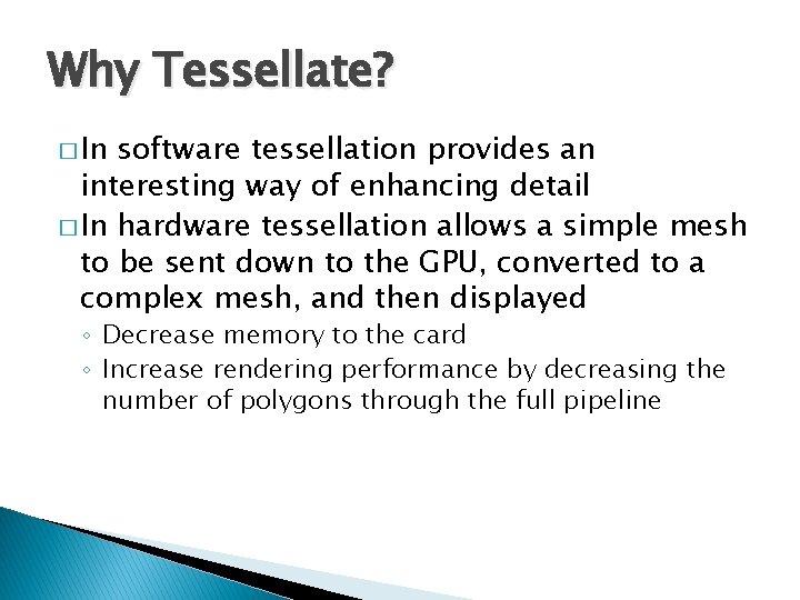 Why Tessellate? � In software tessellation provides an interesting way of enhancing detail �