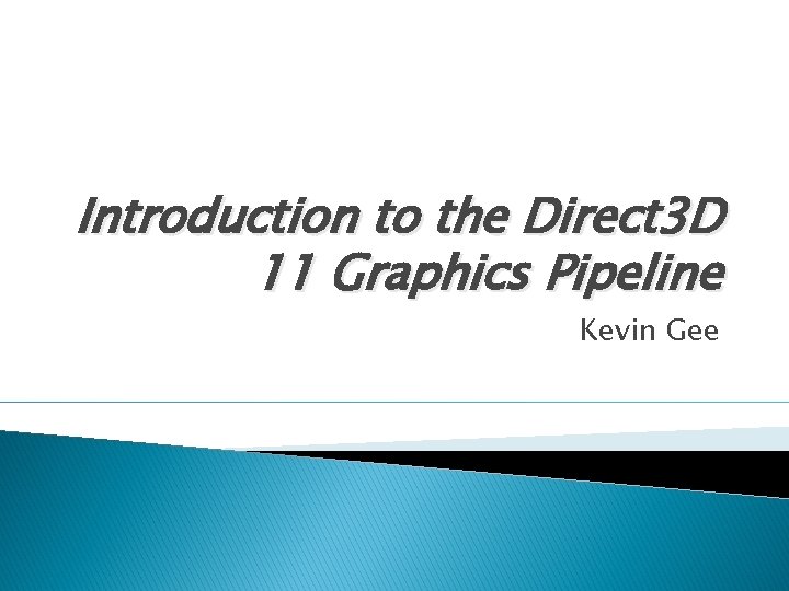 Introduction to the Direct 3 D 11 Graphics Pipeline Kevin Gee 