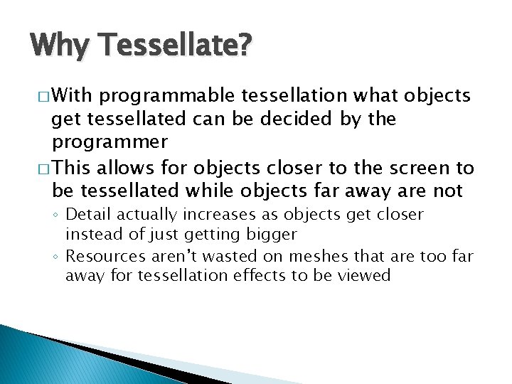 Why Tessellate? � With programmable tessellation what objects get tessellated can be decided by