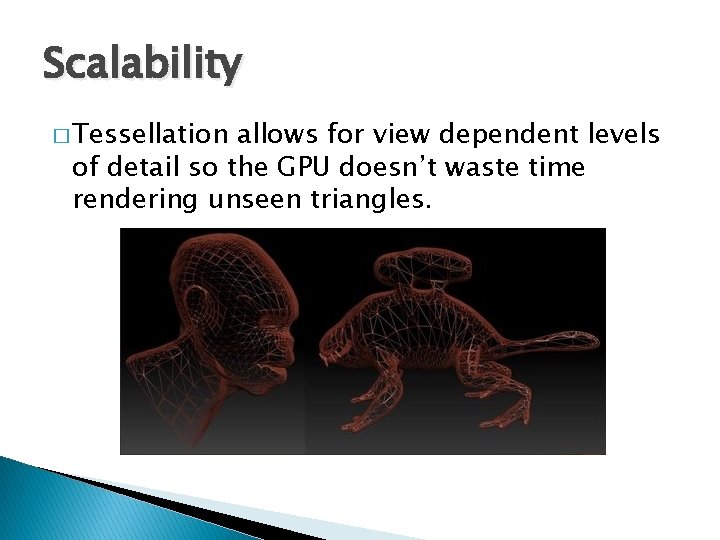 Scalability � Tessellation allows for view dependent levels of detail so the GPU doesn’t