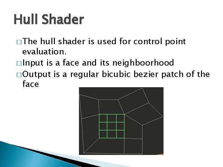 Hull Shader � The hull shader is used for control point evaluation. � Input