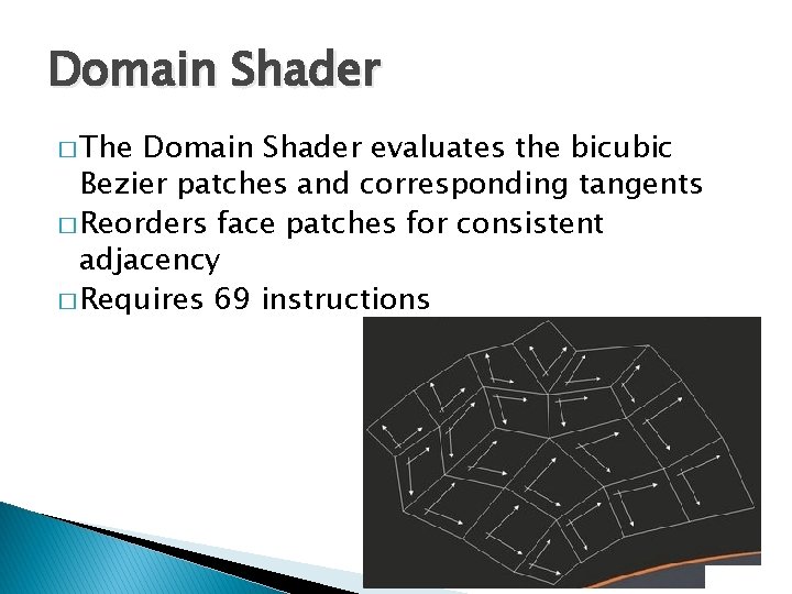 Domain Shader � The Domain Shader evaluates the bicubic Bezier patches and corresponding tangents