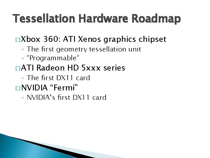Tessellation Hardware Roadmap � Xbox 360: ATI Xenos graphics chipset ◦ The first geometry