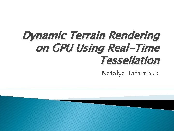 Dynamic Terrain Rendering on GPU Using Real-Time Tessellation Natalya Tatarchuk 