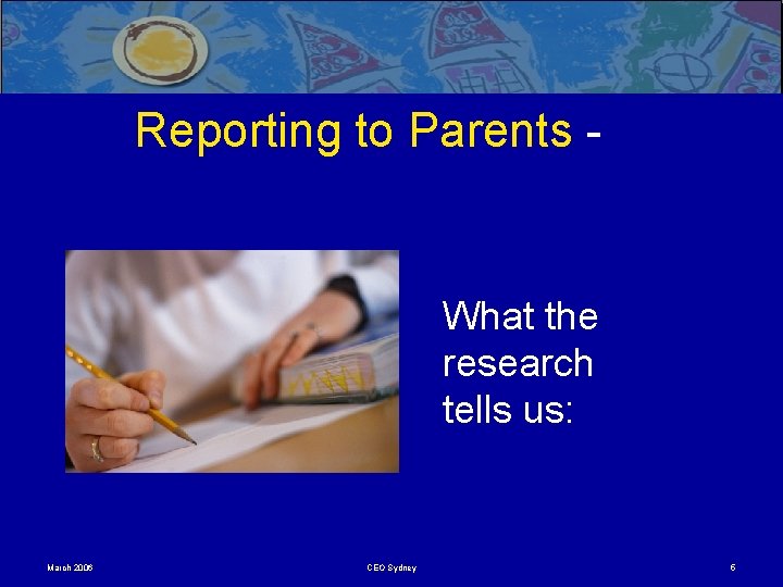 Reporting to Parents - What the research tells us: March 2006 CEO Sydney 5