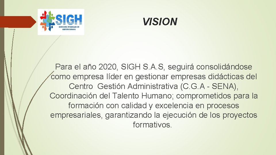 VISION Para el año 2020, SIGH S. A. S, seguirá consolidándose como empresa líder