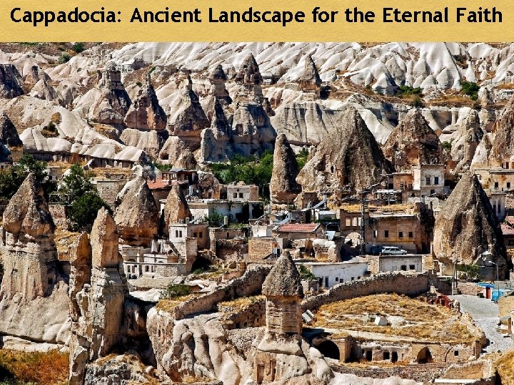 Cappadocia: Ancient Landscape for the Eternal Faith 