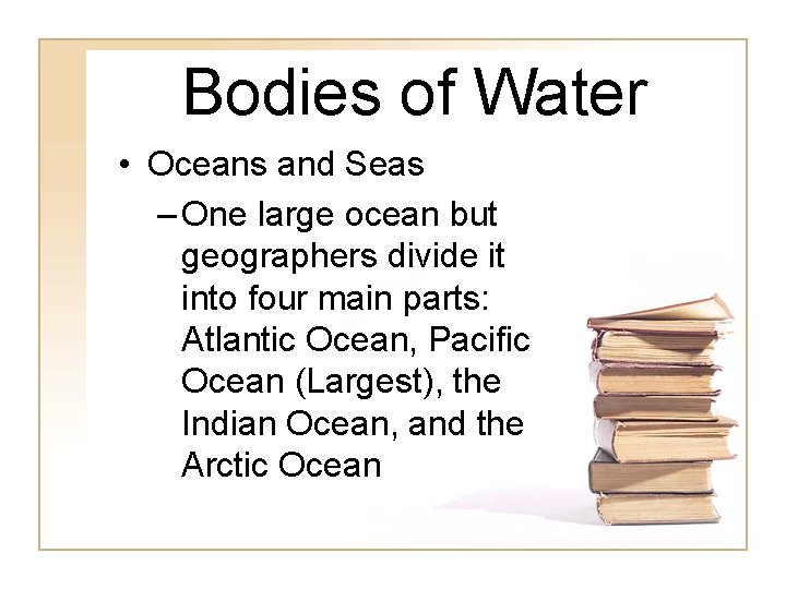 Bodies of Water • Oceans and Seas – One large ocean but geographers divide Bodies of Water • Oceans and Seas – One large ocean but geographers divide