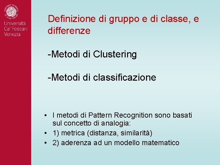 Definizione di gruppo e di classe, e differenze -Metodi di Clustering -Metodi di classificazione Definizione di gruppo e di classe, e differenze -Metodi di Clustering -Metodi di classificazione