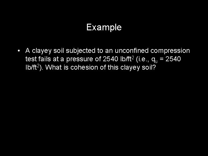 Example • A clayey soil subjected to an unconfined compression test fails at a