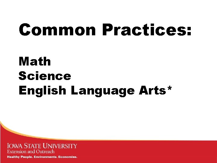 Common Practices: Math Science English Language Arts* Common Practices: Math Science English Language Arts*