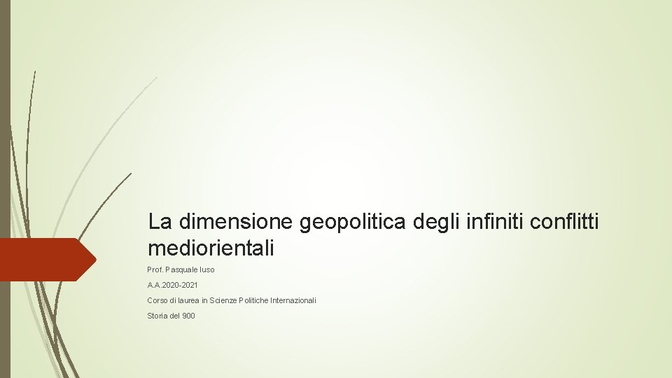 La dimensione geopolitica degli infiniti conflitti mediorientali Prof. Pasquale Iuso A. A. 2020 -2021